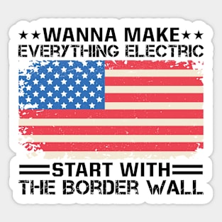 Wanna Make Everything Electric Start With The Border Wall Sticker